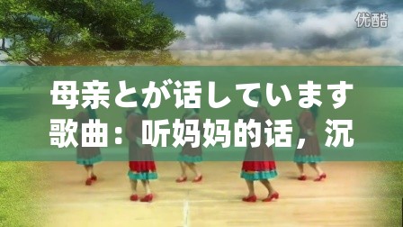 母亲とが话しています歌曲：听妈妈的话，沉浸在童年的歌谣里！