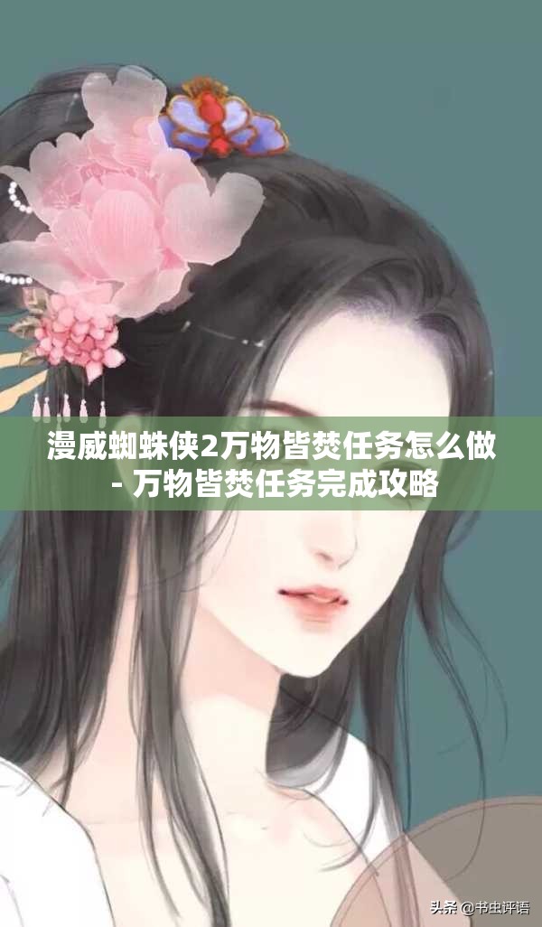 漫威蜘蛛侠2万物皆焚任务怎么做 - 万物皆焚任务完成攻略