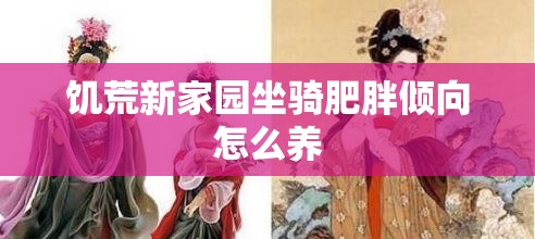 饥荒新家园坐骑肥胖倾向怎么养