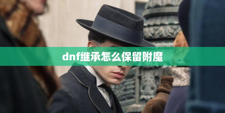 dnf继承怎么保留附魔