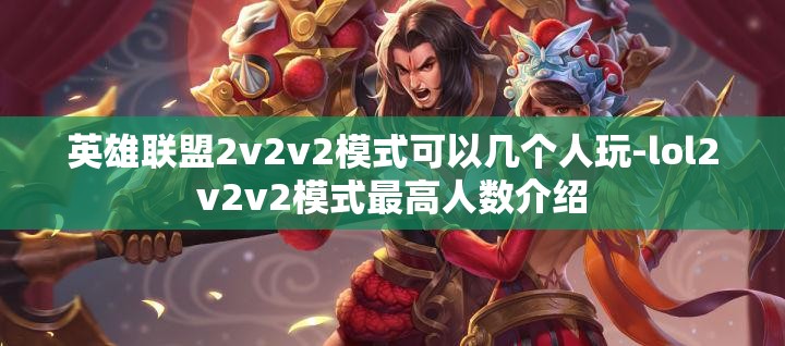 英雄联盟2v2v2模式可以几个人玩-lol2v2v2模式最高人数介绍