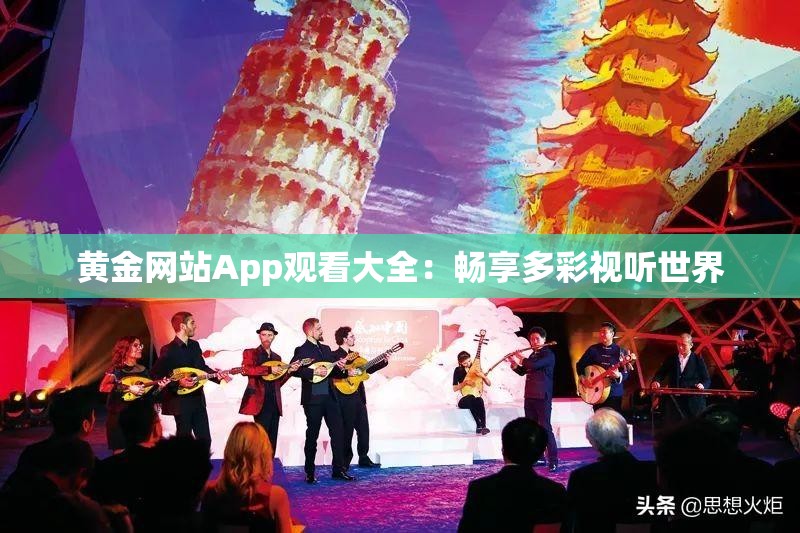 黄金网站App观看大全：畅享多彩视听世界